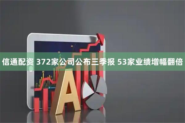 信通配资 372家公司公布三季报 53家业绩增幅翻倍