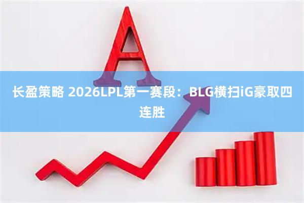长盈策略 2026LPL第一赛段：BLG横扫iG豪取四连胜