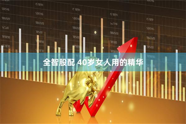 全智股配 40岁女人用的精华